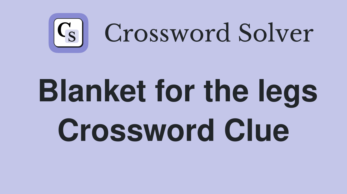 Blanket for the legs Crossword Clue Answers Crossword Solver